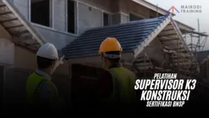 Pelatihan Supervisor K3 Konstruksi Sertifikasi BNSP