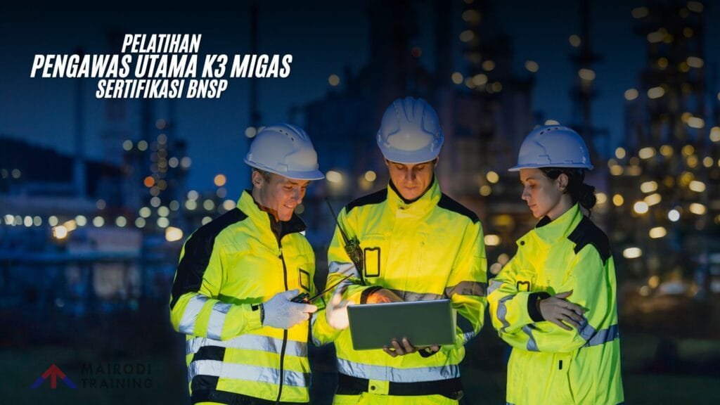 Pelatihan Pengawas Utama K3 Migas Sertifikasi BNSP