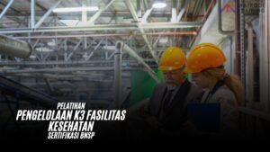 Pelatihan Pengelolaan K3 Fasilitas Kesehatan Sertifikasi BNSP