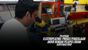 Pelatihan Electroplating: Proses Pengerjaan Akhir Dengan Pelapis Logam Sertifikasi BNSP